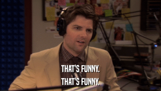 THAT'S FUNNY. THAT'S FUNNY. 