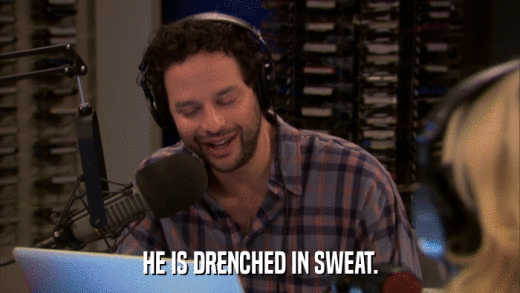 HE IS DRENCHED IN SWEAT.  