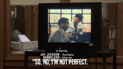SO, NO, I'M NOT PERFECT.  