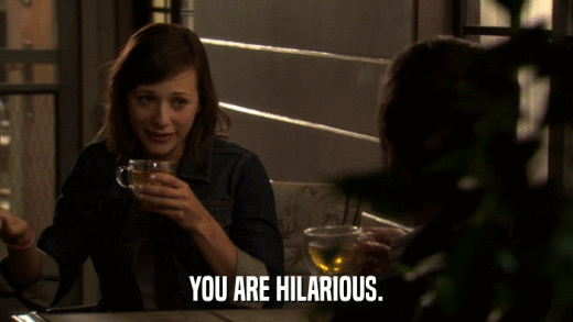 YOU ARE HILARIOUS.  