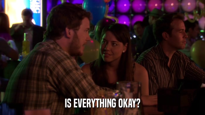 IS EVERYTHING OKAY?  