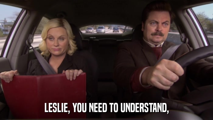 LESLIE, YOU NEED TO UNDERSTAND,  