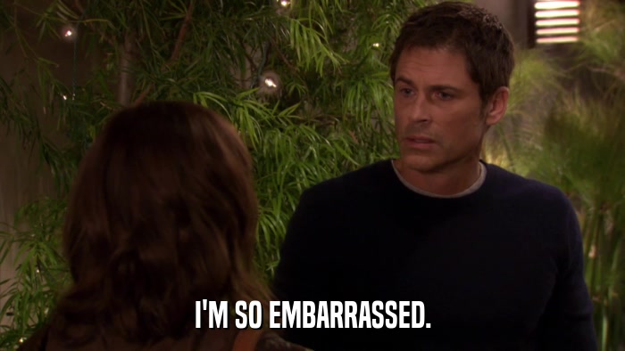 I'M SO EMBARRASSED.  