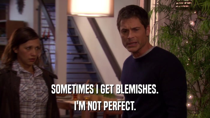 SOMETIMES I GET BLEMISHES. I'M NOT PERFECT. 