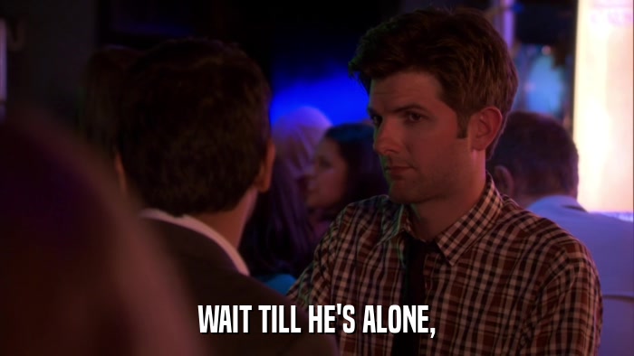 WAIT TILL HE'S ALONE,  
