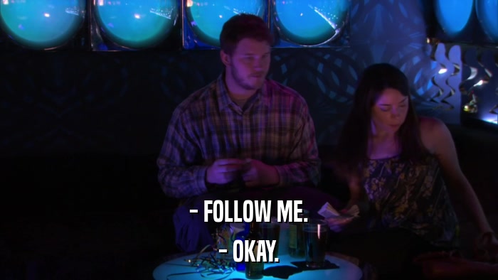 - FOLLOW ME. - OKAY. 