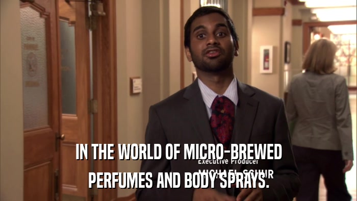 IN THE WORLD OF MICRO-BREWED PERFUMES AND BODY SPRAYS. 