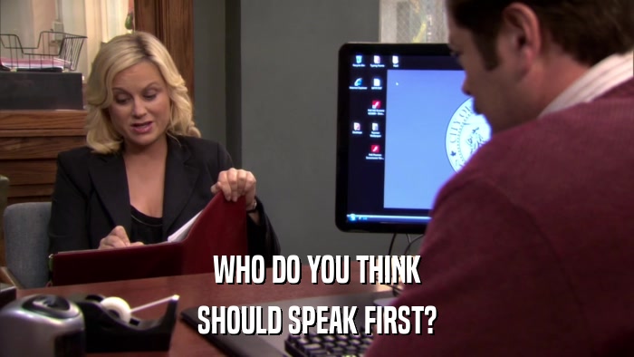 WHO DO YOU THINK SHOULD SPEAK FIRST? 