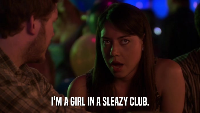 I'M A GIRL IN A SLEAZY CLUB.  