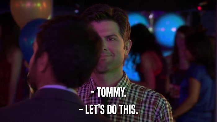 - TOMMY. - LET'S DO THIS. 