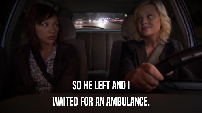 SO HE LEFT AND I WAITED FOR AN AMBULANCE. 