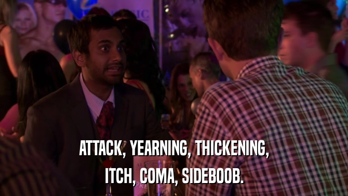 ATTACK, YEARNING, THICKENING, ITCH, COMA, SIDEBOOB. 
