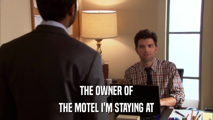 THE OWNER OF THE MOTEL I'M STAYING AT 