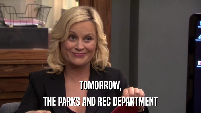 TOMORROW, THE PARKS AND REC DEPARTMENT 