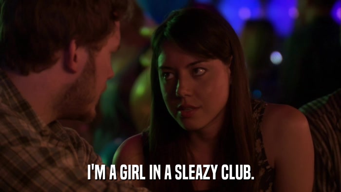 I'M A GIRL IN A SLEAZY CLUB.  