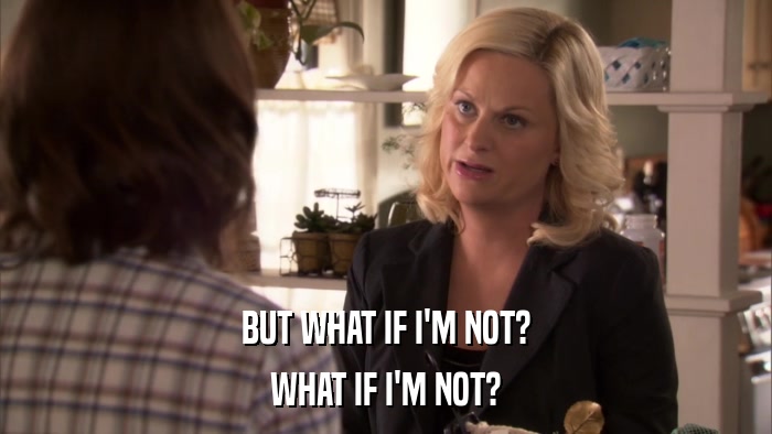 BUT WHAT IF I'M NOT? WHAT IF I'M NOT? 