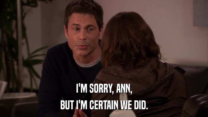 I'M SORRY, ANN, BUT I'M CERTAIN WE DID. 