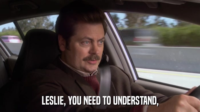 LESLIE, YOU NEED TO UNDERSTAND,  