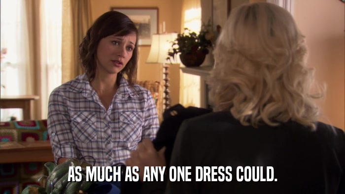 AS MUCH AS ANY ONE DRESS COULD.  