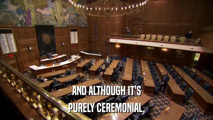 AND ALTHOUGH IT'S PURELY CEREMONIAL, 