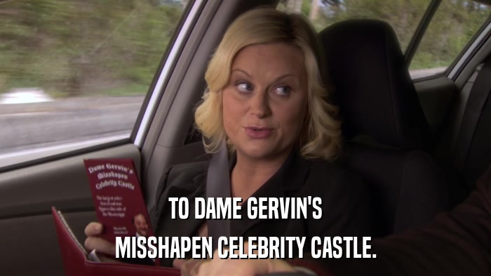TO DAME GERVIN'S MISSHAPEN CELEBRITY CASTLE. 