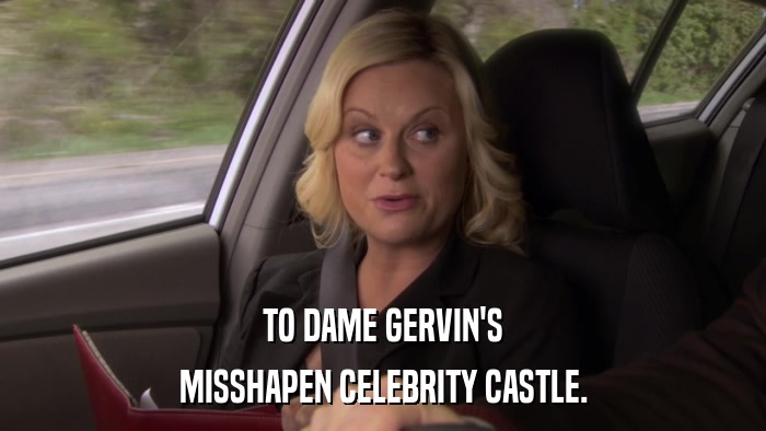 TO DAME GERVIN'S MISSHAPEN CELEBRITY CASTLE. 