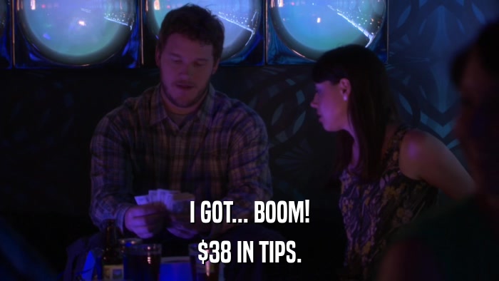 I GOT... BOOM! $38 IN TIPS. 