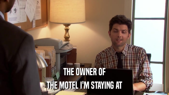 THE OWNER OF THE MOTEL I'M STAYING AT 