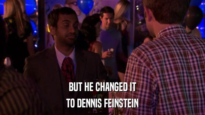 BUT HE CHANGED IT TO DENNIS FEINSTEIN 