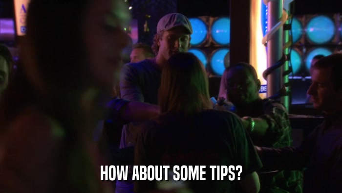 HOW ABOUT SOME TIPS?  
