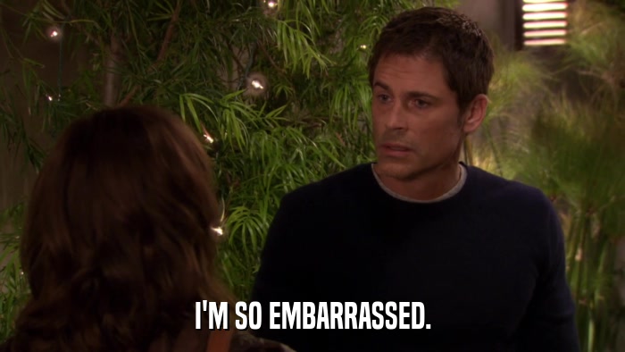 I'M SO EMBARRASSED.  