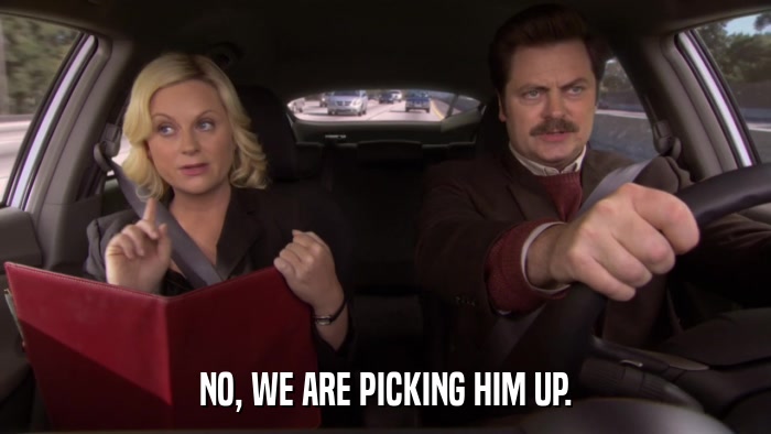 NO, WE ARE PICKING HIM UP.  