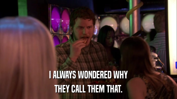 I ALWAYS WONDERED WHY THEY CALL THEM THAT. 