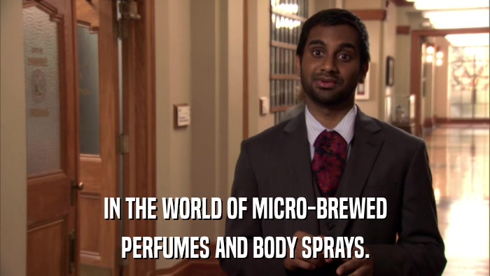 IN THE WORLD OF MICRO-BREWED PERFUMES AND BODY SPRAYS. 