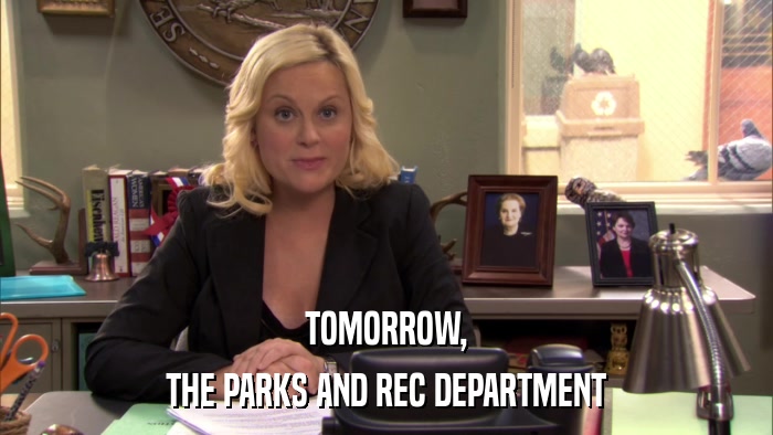 TOMORROW, THE PARKS AND REC DEPARTMENT 