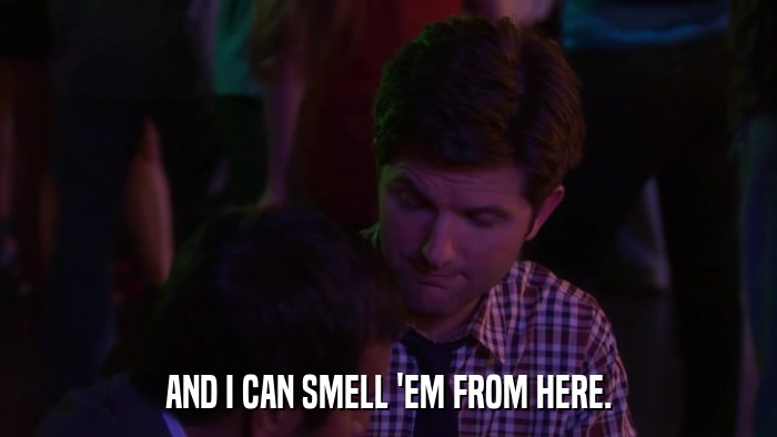AND I CAN SMELL 'EM FROM HERE.  