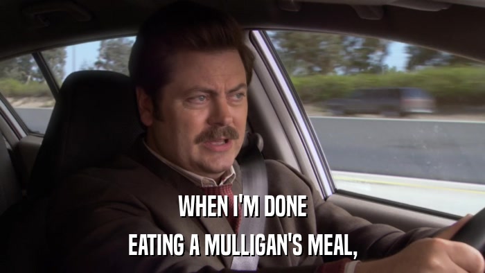 WHEN I'M DONE EATING A MULLIGAN'S MEAL, 