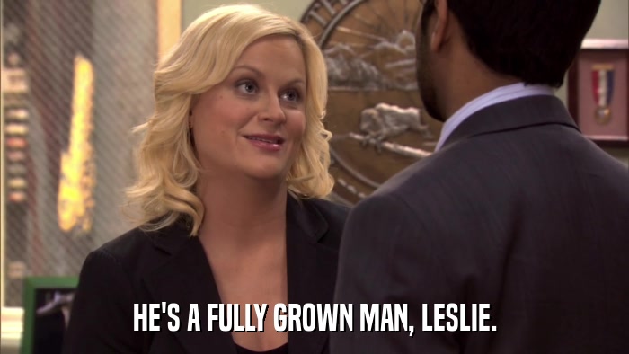 HE'S A FULLY GROWN MAN, LESLIE.  