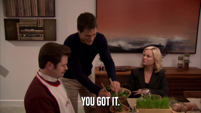 YOU GOT IT.  