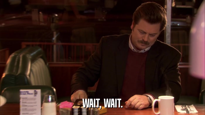 WAIT, WAIT.  