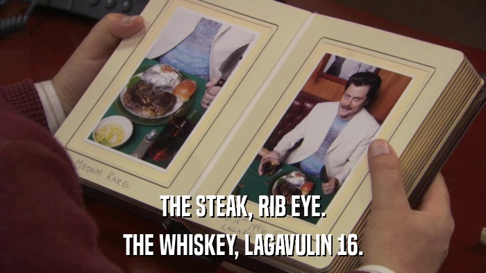 THE STEAK, RIB EYE. THE WHISKEY, LAGAVULIN 16. 