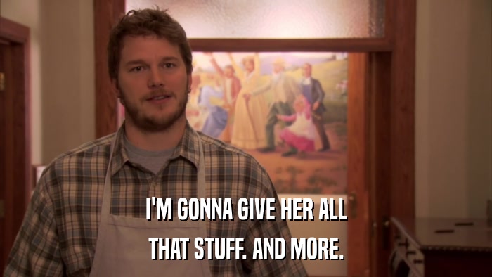 I'M GONNA GIVE HER ALL THAT STUFF. AND MORE. 