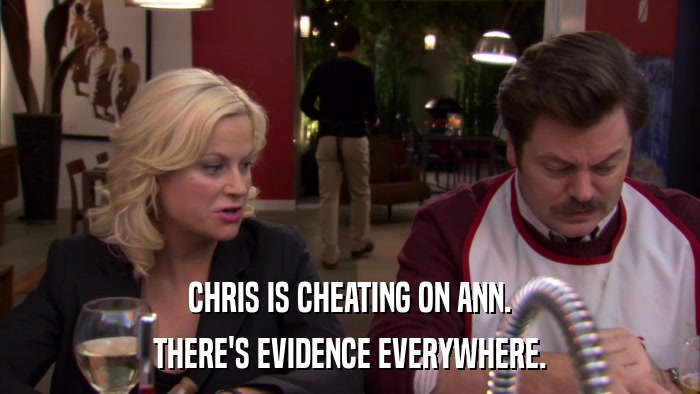 CHRIS IS CHEATING ON ANN. THERE'S EVIDENCE EVERYWHERE. 