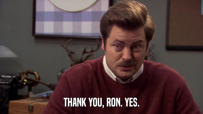 THANK YOU, RON. YES.  