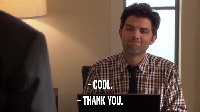 - COOL. - THANK YOU. 
