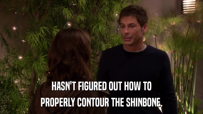 HASN'T FIGURED OUT HOW TO PROPERLY CONTOUR THE SHINBONE. 