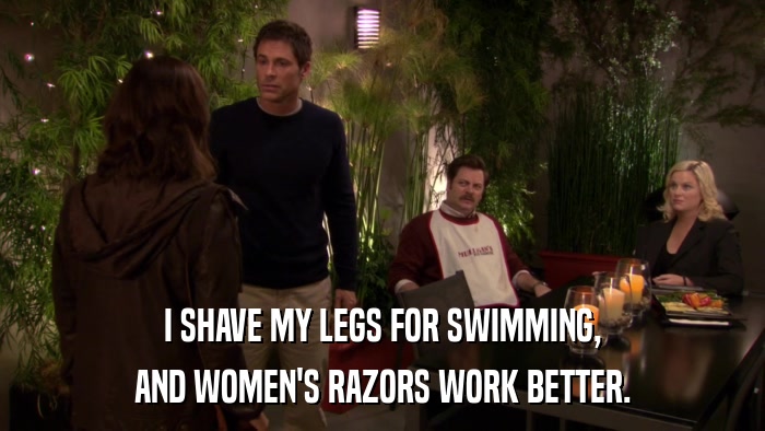 I SHAVE MY LEGS FOR SWIMMING, AND WOMEN'S RAZORS WORK BETTER. 
