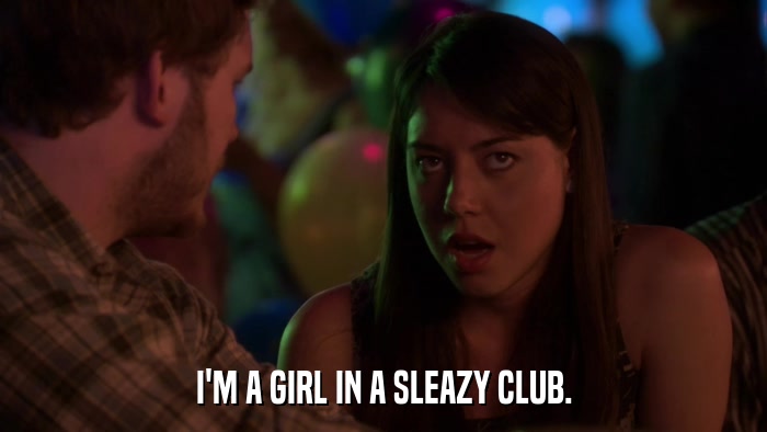 I'M A GIRL IN A SLEAZY CLUB.  