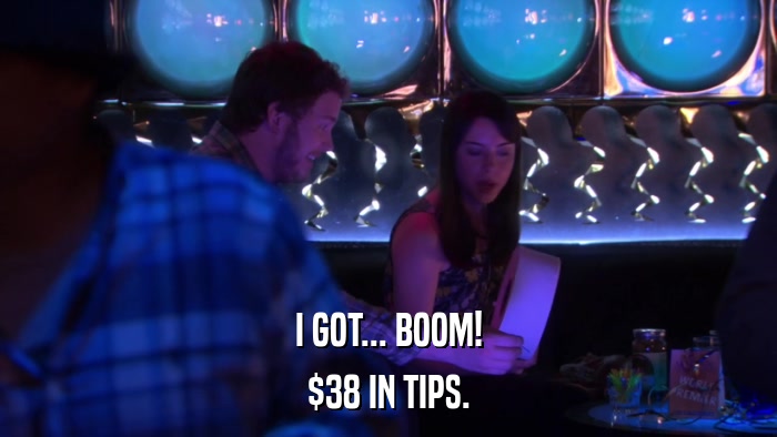 I GOT... BOOM! $38 IN TIPS. 