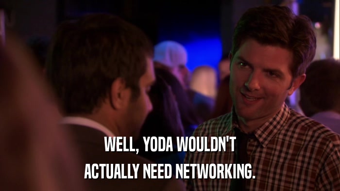 WELL, YODA WOULDN'T ACTUALLY NEED NETWORKING. 